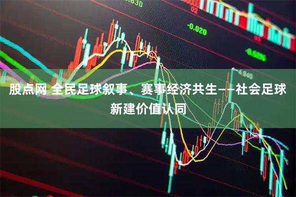 股点网 全民足球叙事、赛事经济共生——社会足球新建价值认同